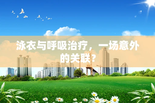 泳衣与呼吸治疗，一场意外的关联？