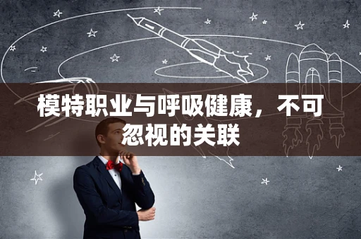 模特职业与呼吸健康，不可忽视的关联