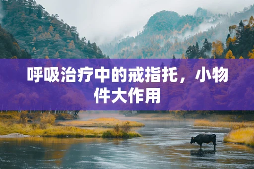 呼吸治疗中的戒指托，小物件大作用