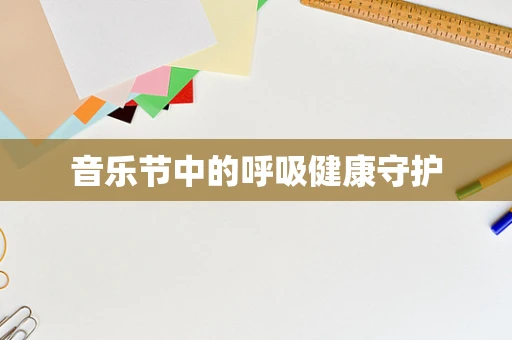 音乐节中的呼吸健康守护