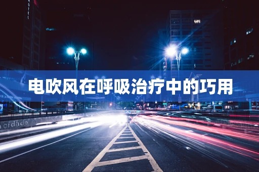 电吹风在呼吸治疗中的巧用