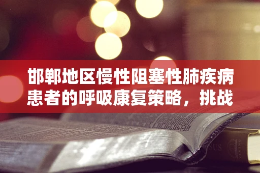 邯郸地区慢性阻塞性肺疾病患者的呼吸康复策略，挑战与机遇