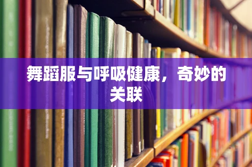 舞蹈服与呼吸健康，奇妙的关联