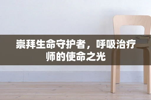 崇拜生命守护者，呼吸治疗师的使命之光