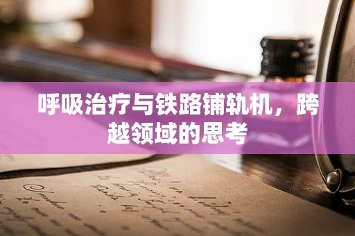 呼吸治疗与铁路铺轨机，跨越领域的思考