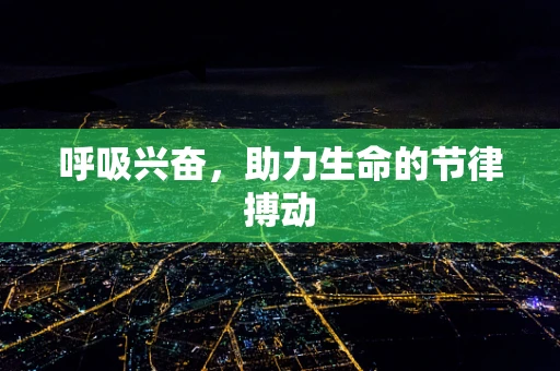 呼吸兴奋，助力生命的节律搏动
