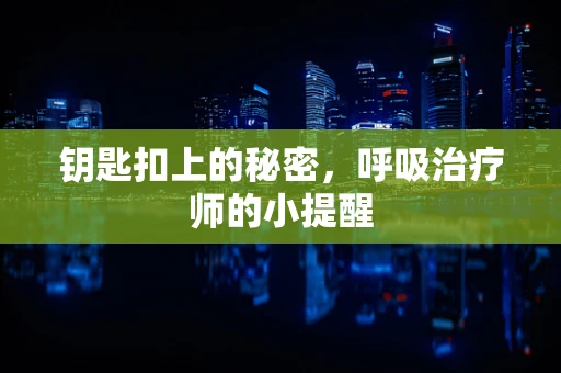 钥匙扣上的秘密，呼吸治疗师的小提醒
