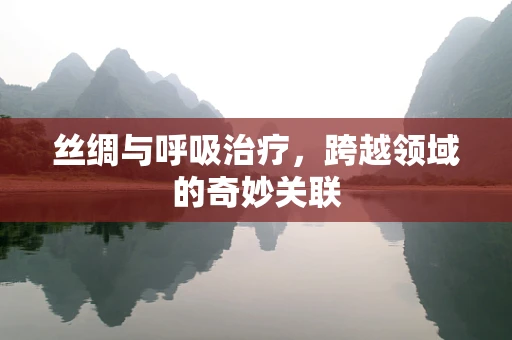 丝绸与呼吸治疗，跨越领域的奇妙关联
