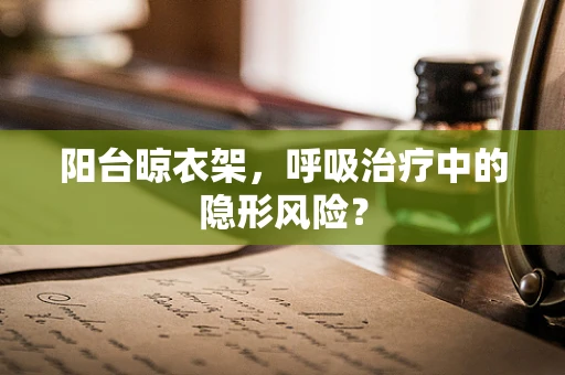 阳台晾衣架，呼吸治疗中的隐形风险？