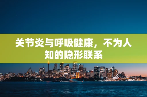 关节炎与呼吸健康，不为人知的隐形联系
