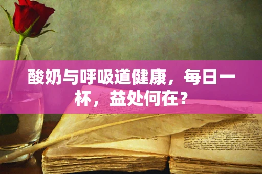 酸奶与呼吸道健康，每日一杯，益处何在？