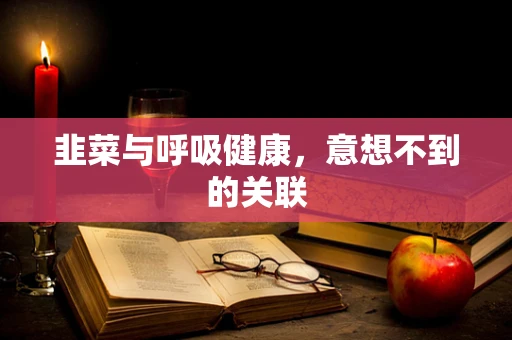 韭菜与呼吸健康，意想不到的关联