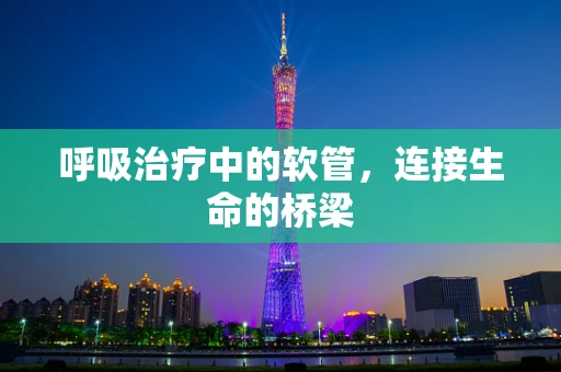 呼吸治疗中的软管，连接生命的桥梁
