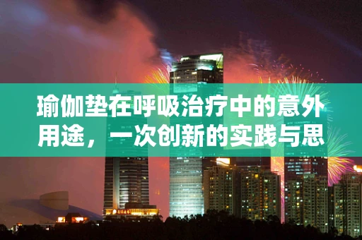 瑜伽垫在呼吸治疗中的意外用途，一次创新的实践与思考