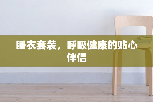 睡衣套装，呼吸健康的贴心伴侣