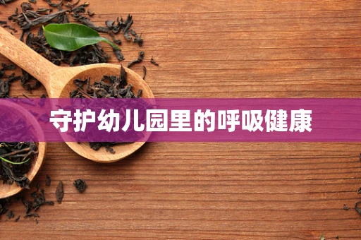 守护幼儿园里的呼吸健康