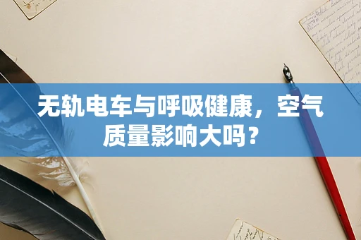 无轨电车与呼吸健康，空气质量影响大吗？