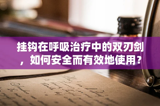 挂钩在呼吸治疗中的双刃剑，如何安全而有效地使用？