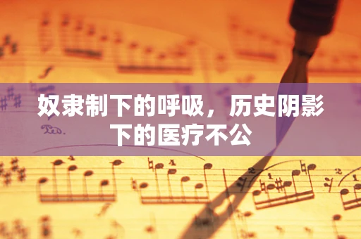 奴隶制下的呼吸，历史阴影下的医疗不公