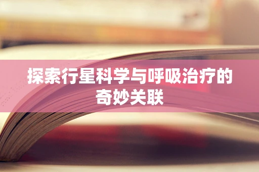 探索行星科学与呼吸治疗的奇妙关联