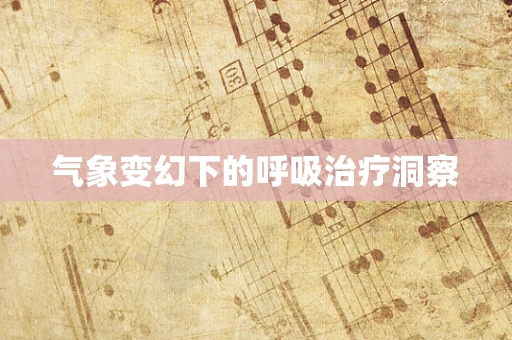 气象变幻下的呼吸治疗洞察