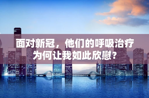 面对新冠，他们的呼吸治疗为何让我如此欣慰？