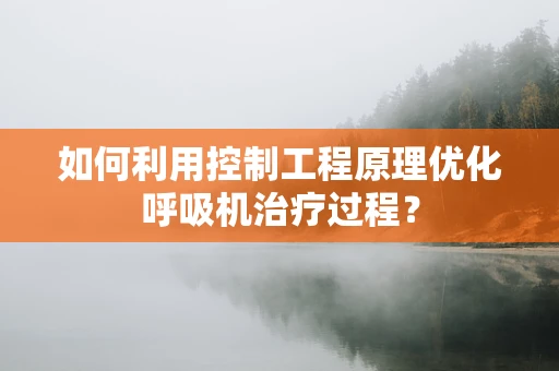 如何利用控制工程原理优化呼吸机治疗过程？