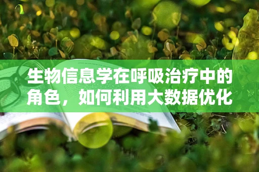生物信息学在呼吸治疗中的角色，如何利用大数据优化治疗方案？