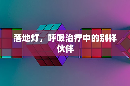 落地灯，呼吸治疗中的别样伙伴