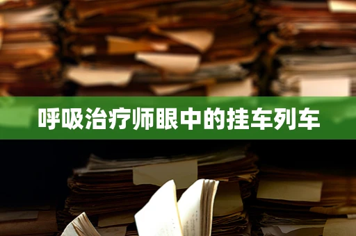 呼吸治疗师眼中的挂车列车