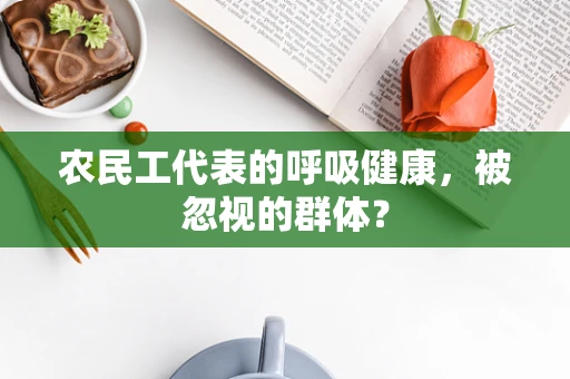 农民工代表的呼吸健康，被忽视的群体？