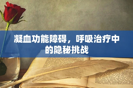 凝血功能障碍，呼吸治疗中的隐秘挑战