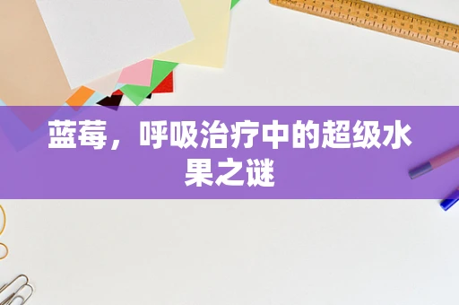 蓝莓，呼吸治疗中的超级水果之谜