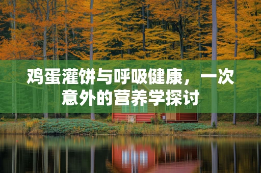 鸡蛋灌饼与呼吸健康，一次意外的营养学探讨