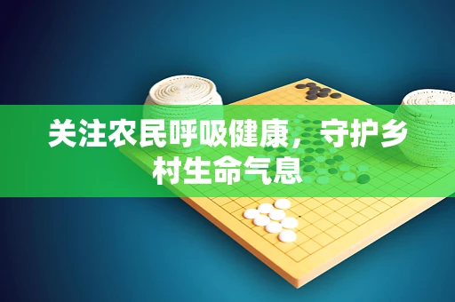 关注农民呼吸健康，守护乡村生命气息