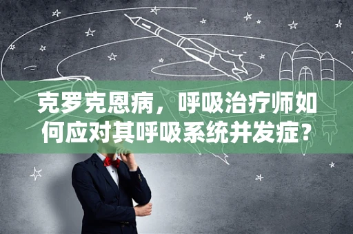 克罗克恩病，呼吸治疗师如何应对其呼吸系统并发症？