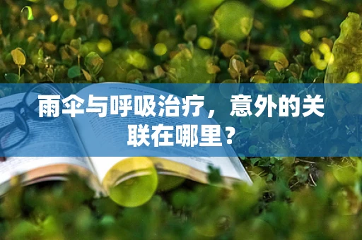 雨伞与呼吸治疗，意外的关联在哪里？