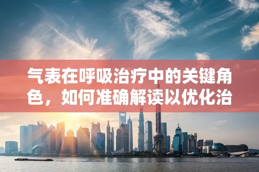 气表在呼吸治疗中的关键角色，如何准确解读以优化治疗？