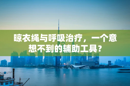 晾衣绳与呼吸治疗，一个意想不到的辅助工具？