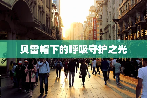 贝雷帽下的呼吸守护之光