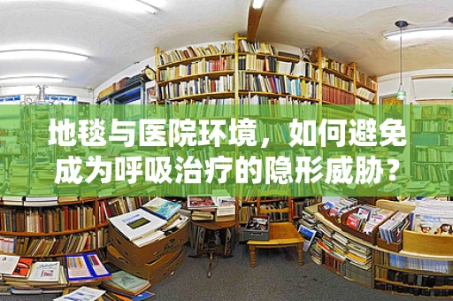 地毯与医院环境，如何避免成为呼吸治疗的隐形威胁？