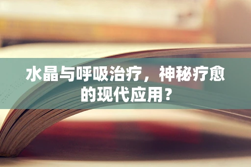 水晶与呼吸治疗，神秘疗愈的现代应用？