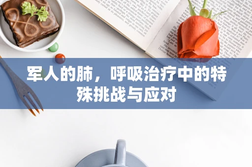 军人的肺，呼吸治疗中的特殊挑战与应对