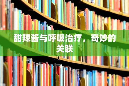 甜辣酱与呼吸治疗，奇妙的关联