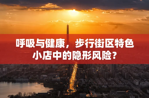 呼吸与健康，步行街区特色小店中的隐形风险？