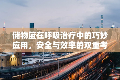 储物篮在呼吸治疗中的巧妙应用，安全与效率的双重考量