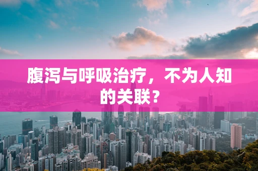 腹泻与呼吸治疗，不为人知的关联？