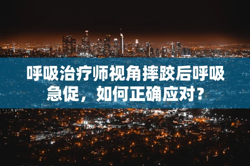 呼吸治疗师视角摔跤后呼吸急促，如何正确应对？