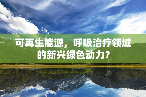 可再生能源，呼吸治疗领域的新兴绿色动力？