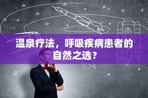 温泉疗法，呼吸疾病患者的自然之选？